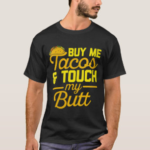 Camiseta Las mujeres me compran tacos y tocan mi trasero ci