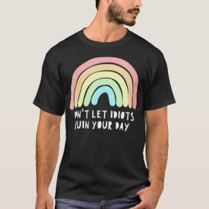 Camiseta Las mujeres no dejan que los idiotas arruinen su d