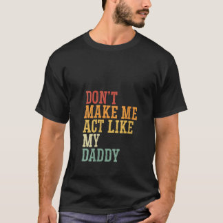 Camiseta Las mujeres no me hacen actuar como el Da de mi pa
