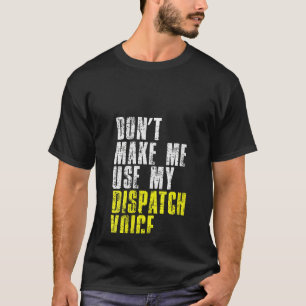 Camiseta Las mujeres no me hacen usar mi voz de Dispatcher 