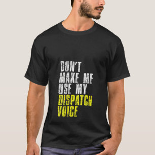 Camiseta Las mujeres no me hacen usar mi voz de Dispatcher