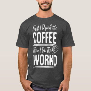 Camiseta Las Mujeres Primero Bebí El Café Y Luego Trabajo