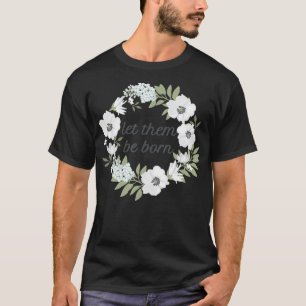 Camiseta Las mujeres ProLife las dejan nacer con flores