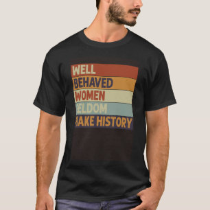 Camiseta Las mujeres que se comportan bien rara vez hacen d