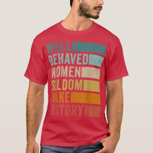 Camiseta Las mujeres que se comportan bien rara vez hacen h