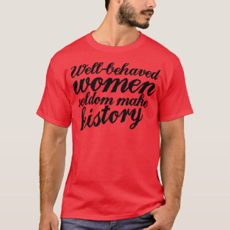 Camiseta Las mujeres que se comportan rara vez hacen histor