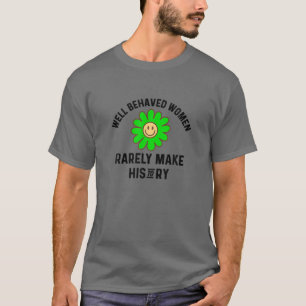 Camiseta Las Mujeres Que Se Comportan Rara Vez Hacen La His