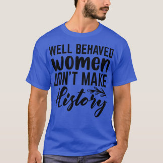 Camiseta Las mujeres que se portan bien no hacen historia 6