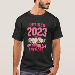 Camiseta Las Mujeres Retiradas 2023 Ya No Es Mi Problema Ma