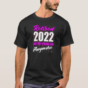 Camiseta Las Mujeres Se Retiraron 2022 No Es Mi Problema Má