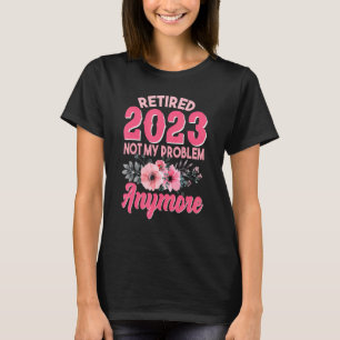 Camiseta Las Mujeres Se Retiraron 2023 No Es Mi Problema Má