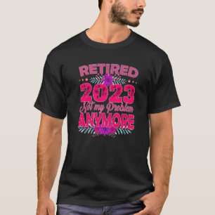 Camiseta Las Mujeres Se Retiraron 2023 Ya No Es Mi Problema