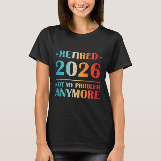 Camiseta Las Mujeres Se Retiraron 2026 No Es Mi Problema Má (Anverso)