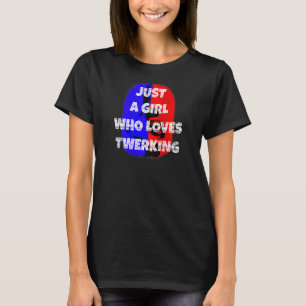 Camiseta Las mujeres son sólo una Chica que ama el twerking