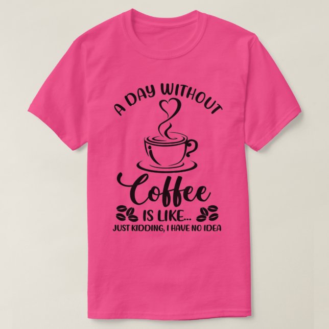 Camiseta Las Mujeres Un Día Sin Café Gracioso Beber Café (Diseño del anverso)