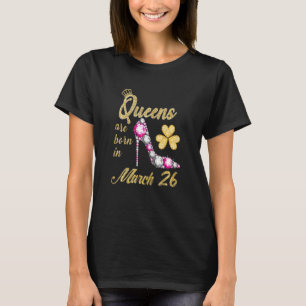Camiseta Las Reinas Nacen El 26 De Marzo 26 De Marzo