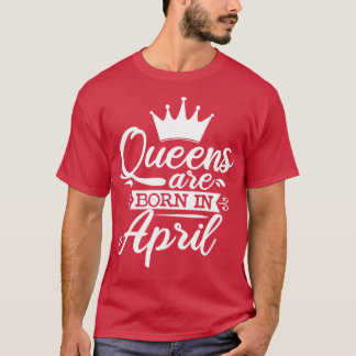 Camiseta Las Reinas Nacen En Abril Regalos De Cumpleaños