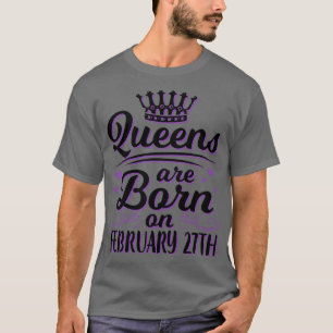 Camiseta Las Reinas Nacieron El 27 De Febrero Feliz Mi Cump