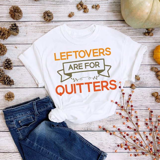 Camiseta Las sobras de Acción de Gracias son para Quitters (Subido por el creador)