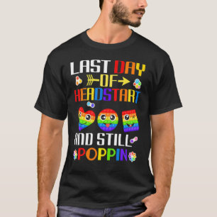 Camiseta Last Day Of Headstart And Still Poppin Pop It Fidg