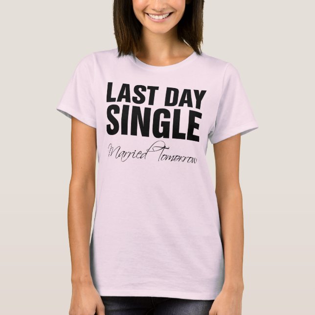 Camiseta Last day single married tomorrow (Anverso)