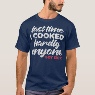 Camiseta Last Time I Cooked Hardly Anyone Got Sick Chef Coo