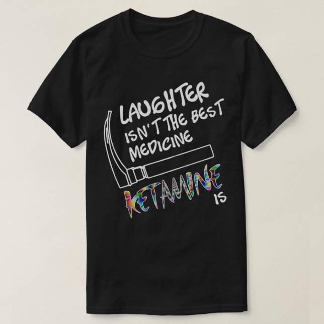 Camiseta Laughter isnt the Best Medicine Ketamine Is (Diseño del anverso)