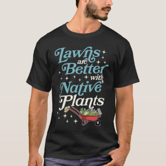 Camiseta Lawns Are Better With Native Plants Wheelbarrow Ga