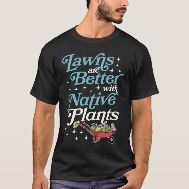 Camiseta Lawns Are Better With Native Plants Wheelbarrow Ga (Anverso)