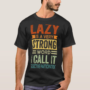 Camiseta Lazy Es Una Palabra Muy Fuerte Que Yo Llamo Par Se