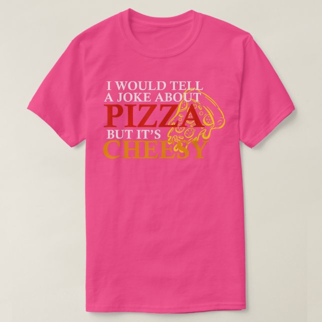 Camiseta Le contaría a un chiste acerca de la pizza pero es (Diseño del anverso)