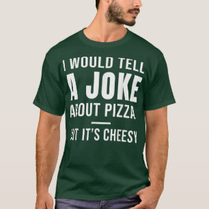 Camiseta Le contaría a un Chiste sobre pizza, pero es cursi