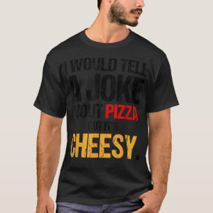 Camiseta Le contaría a un Chiste sobre pizza pero es cursi