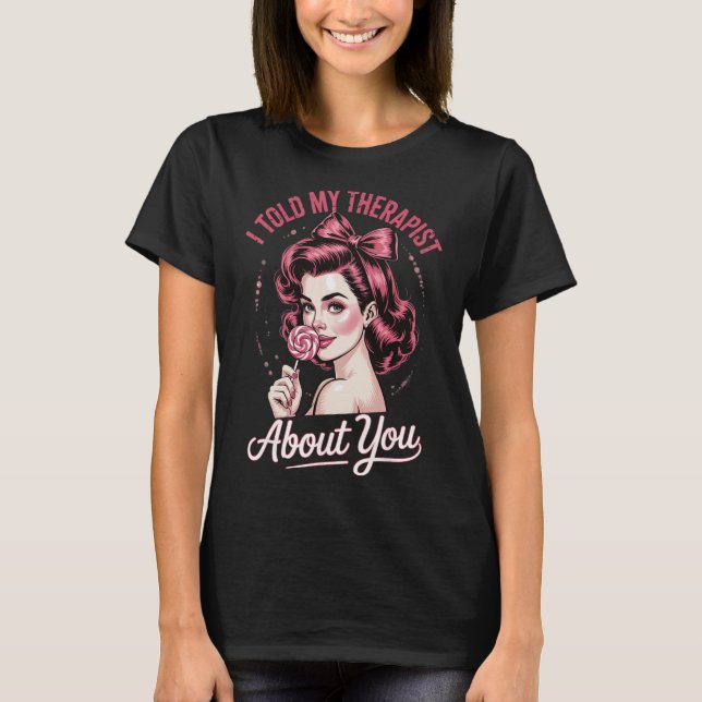 Camiseta Le Conté a Mi Terapeuta Sobre Ti _2  (Anverso)