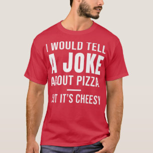 Camiseta Le Diría A Un Chiste Sobre La Pizza, Pero Es Alegr
