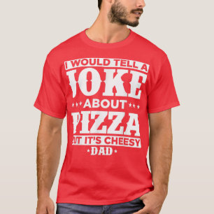 Camiseta Le Diría A Un Chiste Sobre La Pizza Pero Es Alegre