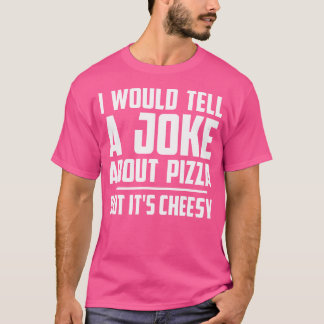 Camiseta Le Diría A Un Chiste Sobre La Pizza Pero Es Alegre