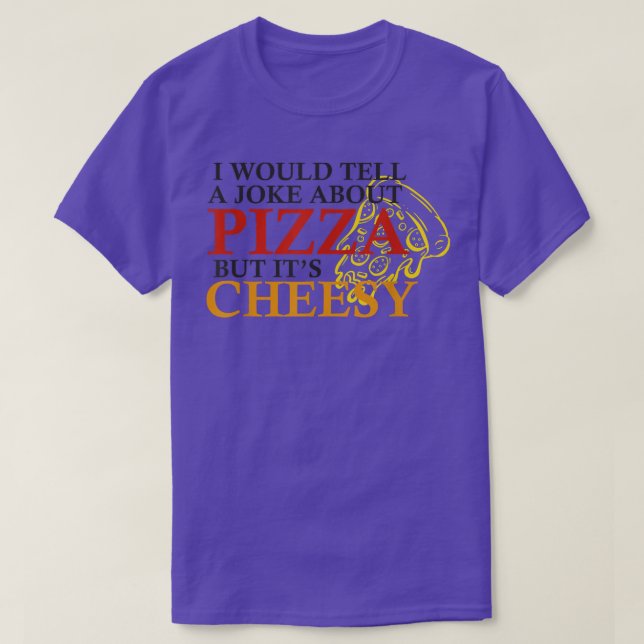 Camiseta Le Diría A Un Chiste Sobre La Pizza Pero Es Divert (Diseño del anverso)