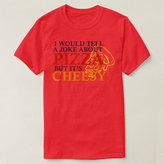 Camiseta Le Diría A Un Chiste Sobre La Pizza Pero Es Divert (Diseño del anverso)