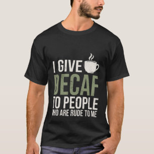 Camiseta Le doy decaf a la gente que es grosera conmigo cam