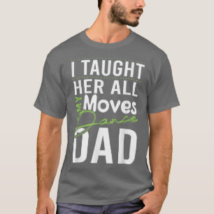 Camiseta Le Enseñé A Todos Mis Movimientos Bailar A Papá