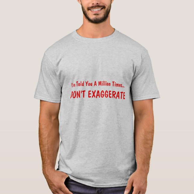 Camiseta Le he dicho que millón de veces…, NO EXAGERAN (Anverso)