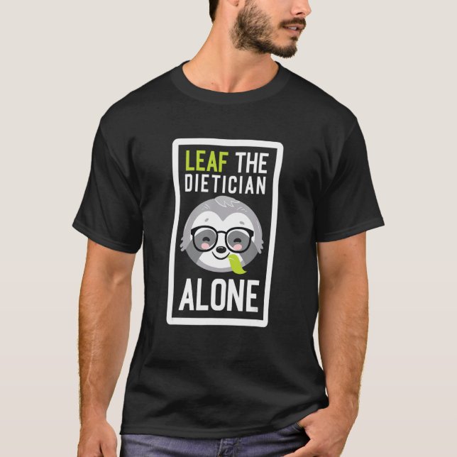 Camiseta Leaf The Dietician Alone Funny Nutritionist Sloth  (Anverso)