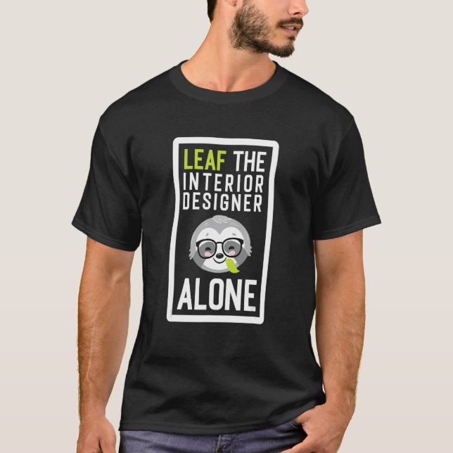 Camiseta Leaf The Interior Designer Alone Funny Home Sloth  (Anverso)