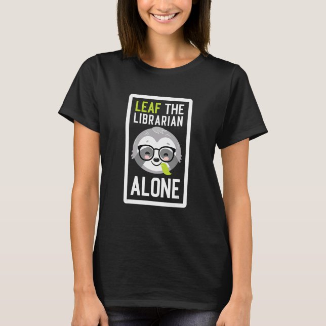 Camiseta Leaf The Librarian Solo Funny Library Sloth Idea (Anverso)