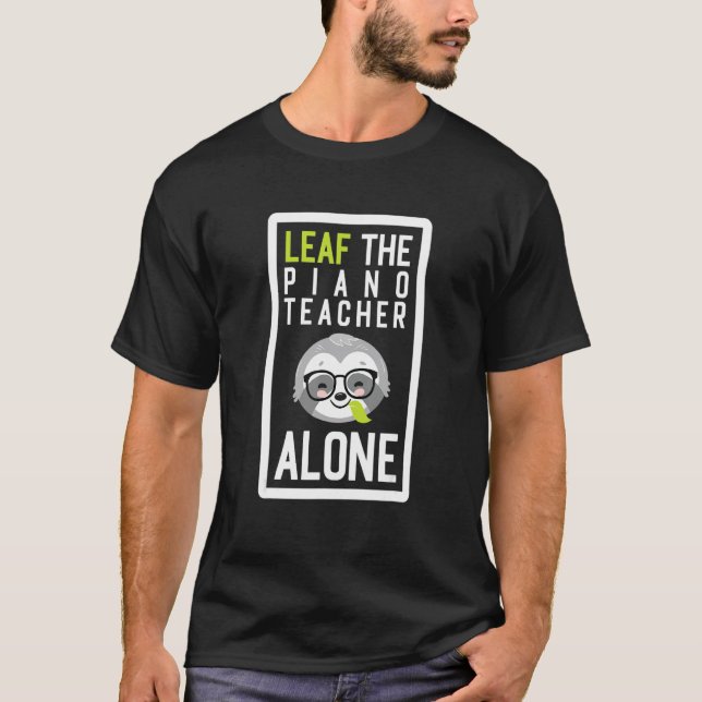 Camiseta Leaf The Piano Teacher Alone Funny Music Sloth Ide (Anverso)