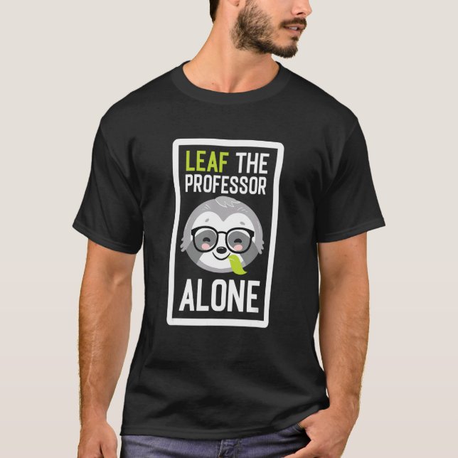 Camiseta Leaf The Professor Alone Funny Teacher Sloth Idea (Anverso)