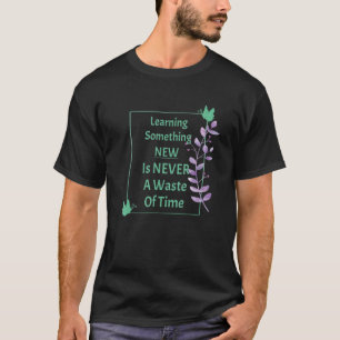 Camiseta Learning New Never A Waste Of Time Teachers Motiva