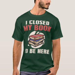 Camiseta Leer libros Cerré mi libro para estar aquí