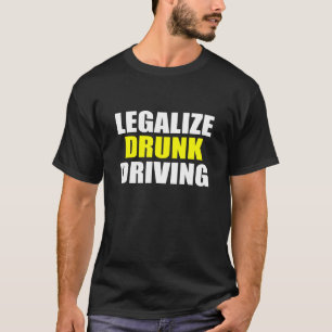 Camiseta Legalizar el ebrio conduciendo sarcástico diciendo